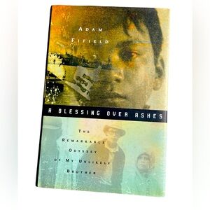 A Blessing Over Ashes The Remarkable Odyssey of my Unlikely Brother Hardcover